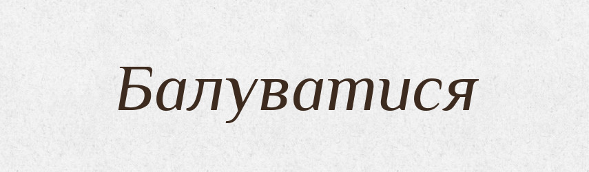 Балуватися — Тлумачний словник української мови