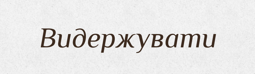 Видержувати — Тлумачний словник української мови