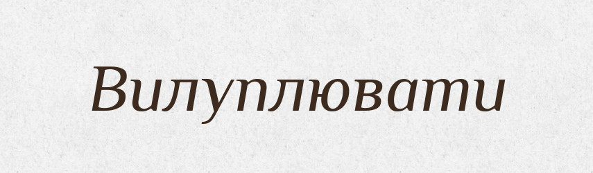 Вилуплювати — Тлумачний словник української мови