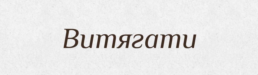 Витягати — Тлумачний словник української мови