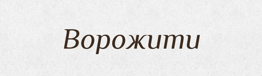 Ворожити — Тлумачний словник української мови