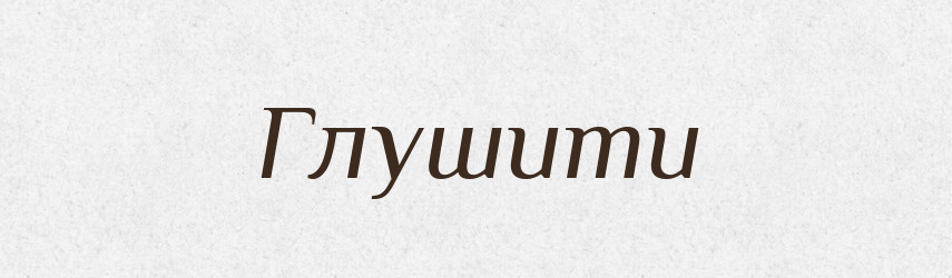 Глушити — Тлумачний словник української мови