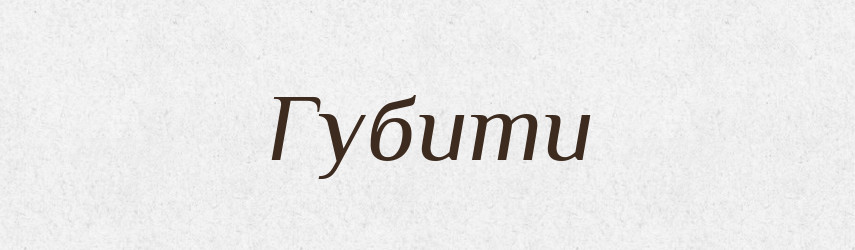 Губити — Тлумачний словник української мови