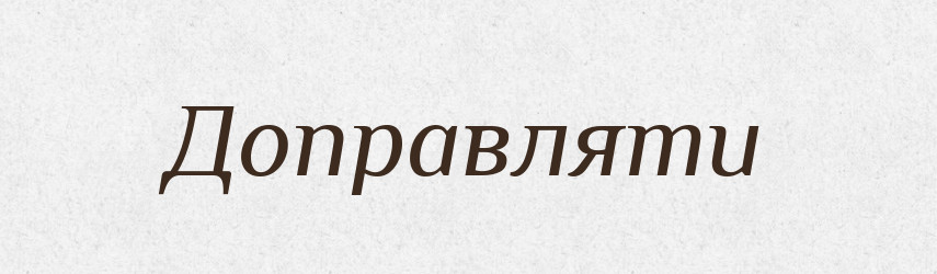 Доправляти — Тлумачний словник української мови