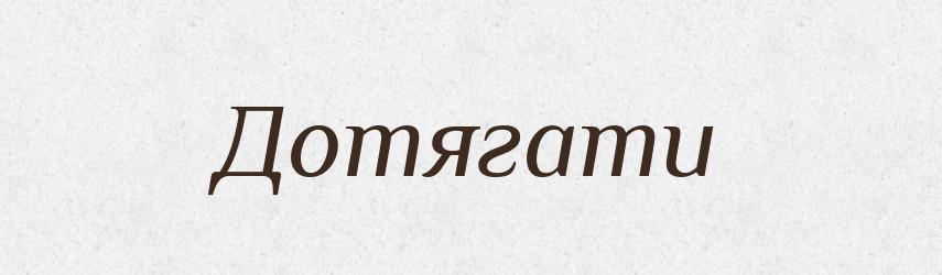 Дотягати — Тлумачний словник української мови