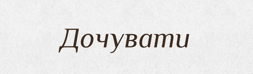 Дочувати — Тлумачний словник української мови