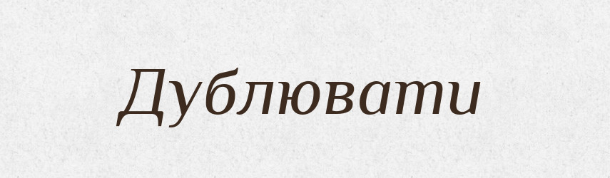 Дублювати — Тлумачний словник української мови