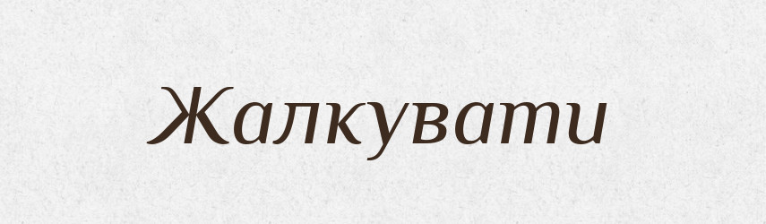 Жалкувати — Тлумачний словник української мови