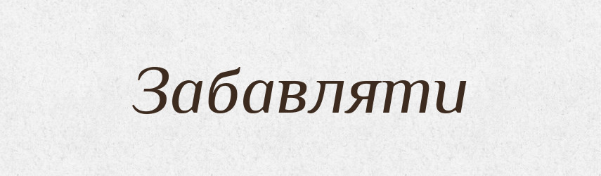 Забавляти — Тлумачний словник української мови