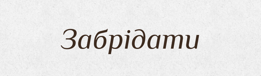 Забрідати — Тлумачний словник української мови