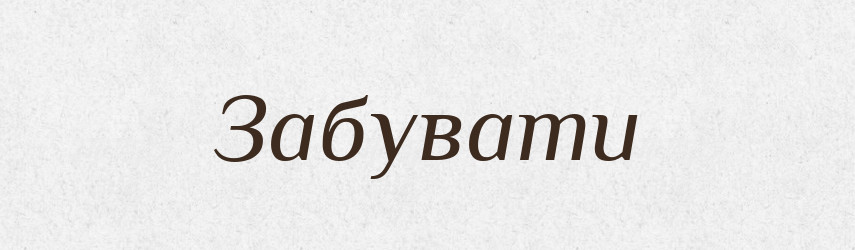 Забувати — Тлумачний словник української мови