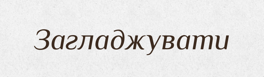 Загладжувати — Тлумачний словник української мови