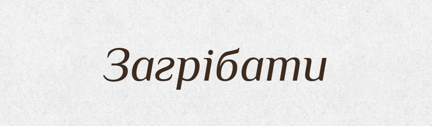 Загрібати — Тлумачний словник української мови