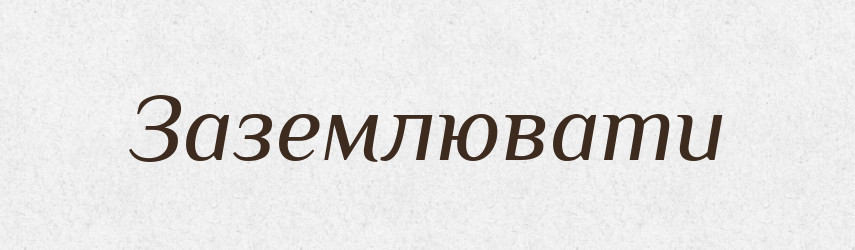 Заземлювати — Тлумачний словник української мови