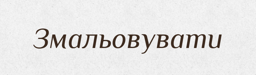 Змальовувати — Тлумачний словник української мови