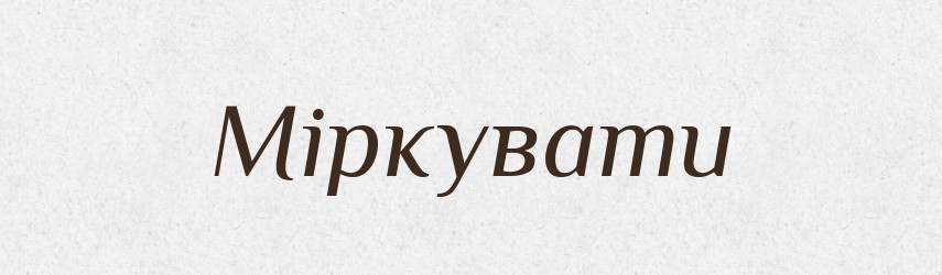 Міркувати — Тлумачний словник української мови