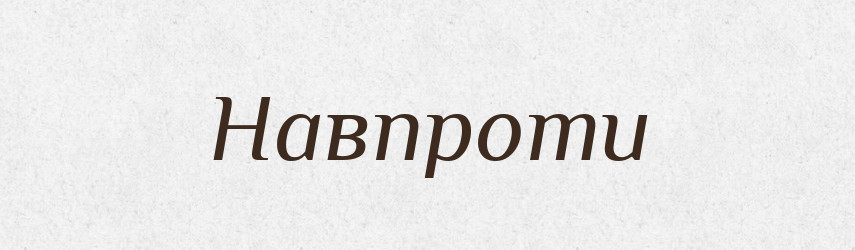 Навпроти — Тлумачний словник української мови