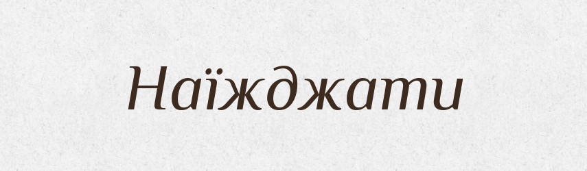 Наїжджати — Тлумачний словник української мови