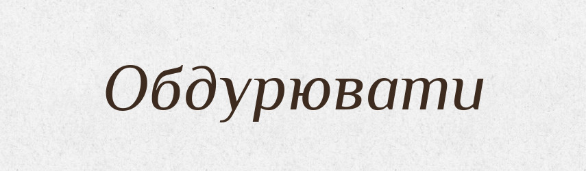 Обдурювати — Тлумачний словник української мови