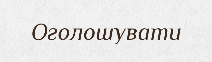 Оголошувати — Тлумачний словник української мови