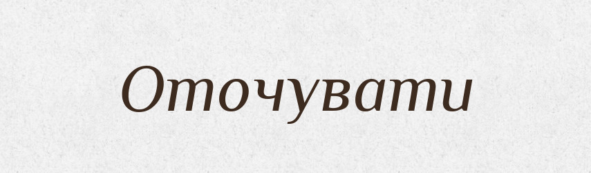 Оточувати — Тлумачний словник української мови