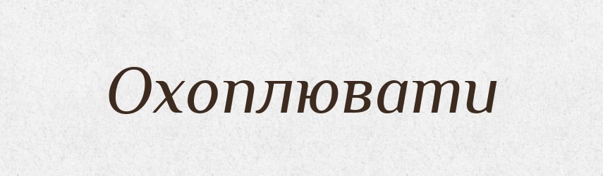 Охоплювати — Тлумачний словник української мови