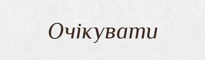 Очікувати — Тлумачний словник української мови