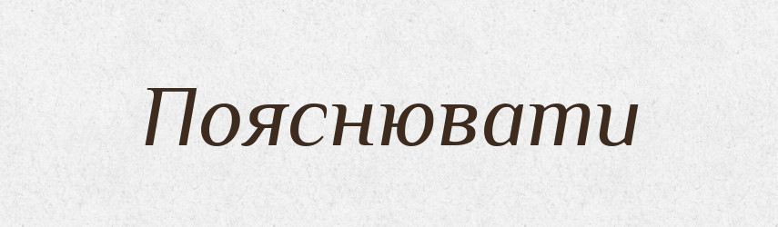 Пояснювати — Тлумачний словник української мови