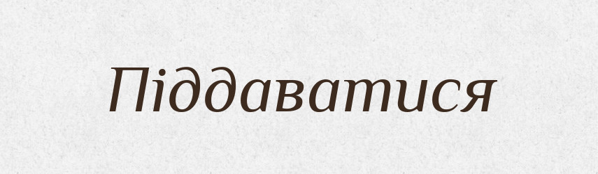 Піддаватися — Тлумачний словник української мови