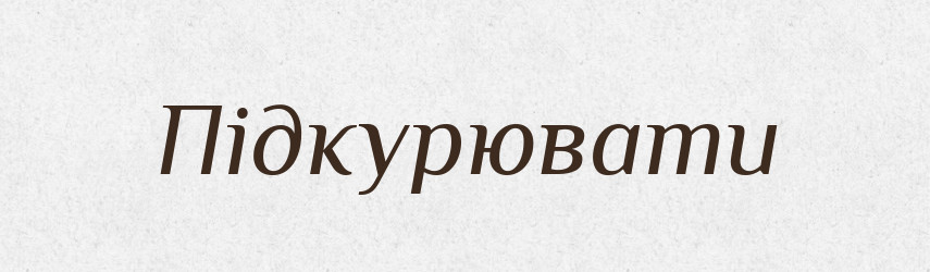 Підкурювати — Тлумачний словник української мови