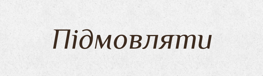 Підмовляти — Тлумачний словник української мови