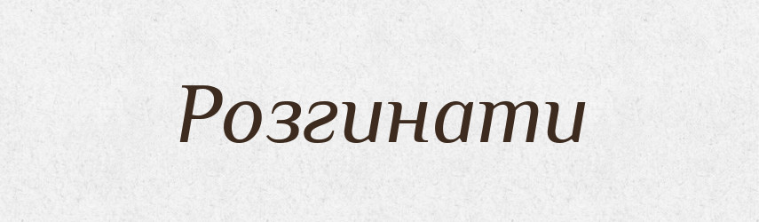 Розгинати — Тлумачний словник української мови