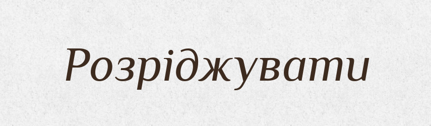 Розріджувати — Тлумачний словник української мови
