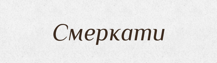 Смеркати — Тлумачний словник української мови