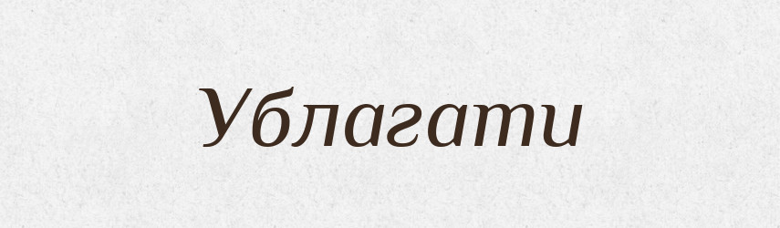Ублагати — Тлумачний словник української мови