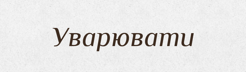 Уварювати — Тлумачний словник української мови