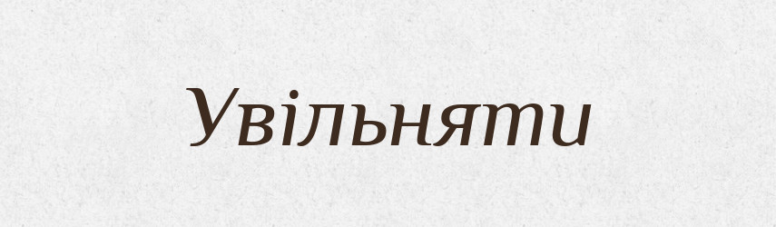 Увільняти — Тлумачний словник української мови