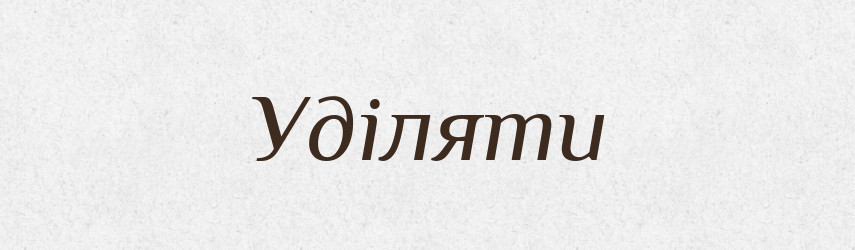 Уділяти — Тлумачний словник української мови