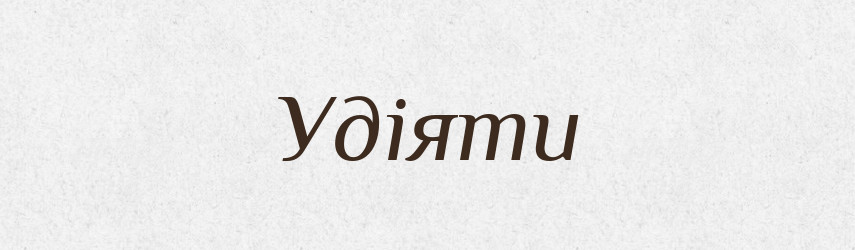 Удіяти — Тлумачний словник української мови