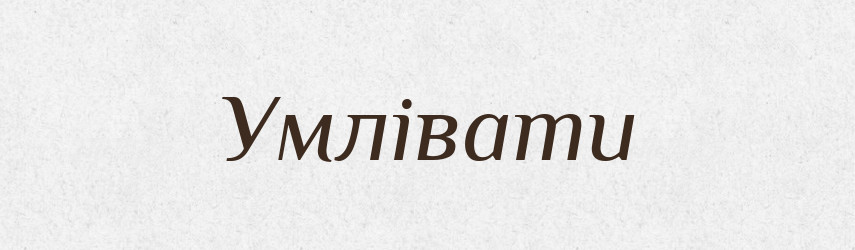 Умлівати — Тлумачний словник української мови