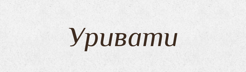 Уривати — Тлумачний словник української мови