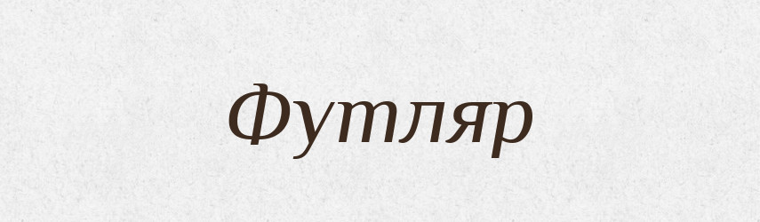 Футляр — Тлумачний словник української мови